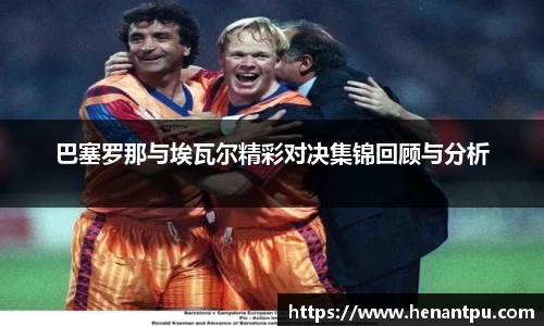 巴塞罗那与埃瓦尔精彩对决集锦回顾与分析