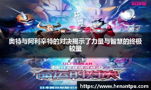 奥特与阿利辛特的对决揭示了力量与智慧的终极较量