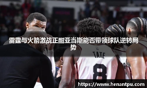 雷霆与火箭激战正酣亚当斯能否带领球队逆转局势