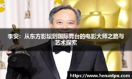 李安：从东方影坛到国际舞台的电影大师之路与艺术探索