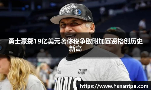 勇士豪掷19亿美元奢侈税争取附加赛资格创历史新高